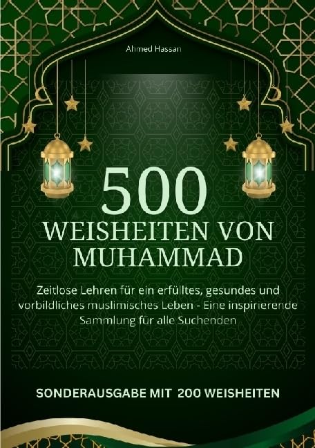 500 Weisheiten von Muhammad Zeitlose Lehren für ein erfülltes, gesundes und vorbildliches muslimisches Leben - Eine inspirierende Sammlung für alle ... - SONDERAUSGABE MIT 200 weiteren Weisheiten Philosophy