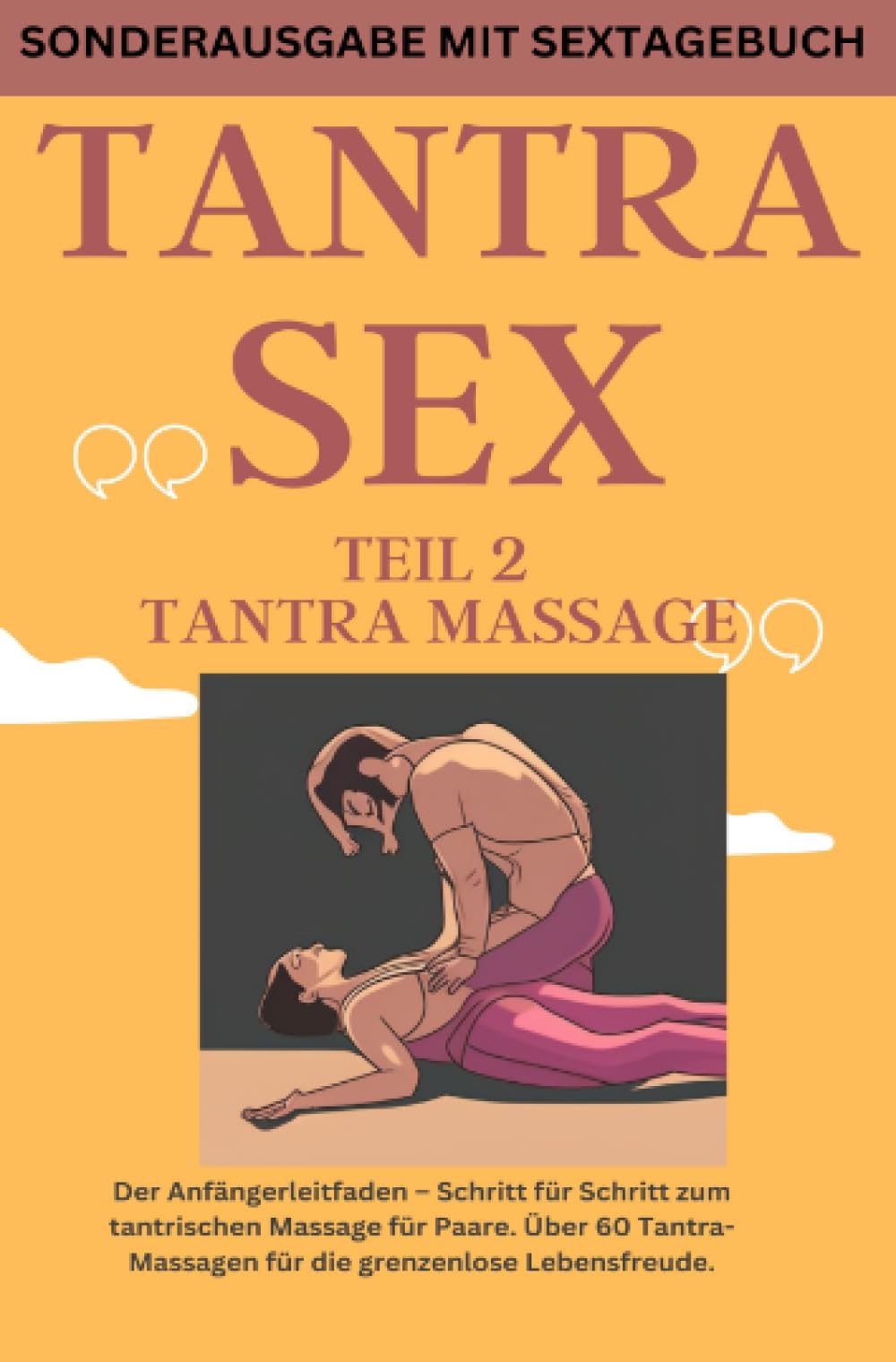 TANTRA SEX TEIL 2 TANTRA MASSAGE: Der Anfängerleitfaden – Schritt für Schritt zur tantrischen Massage für Paare - SONDERAUSGABE MIT SEXTAGEBUCH Partnership & Love