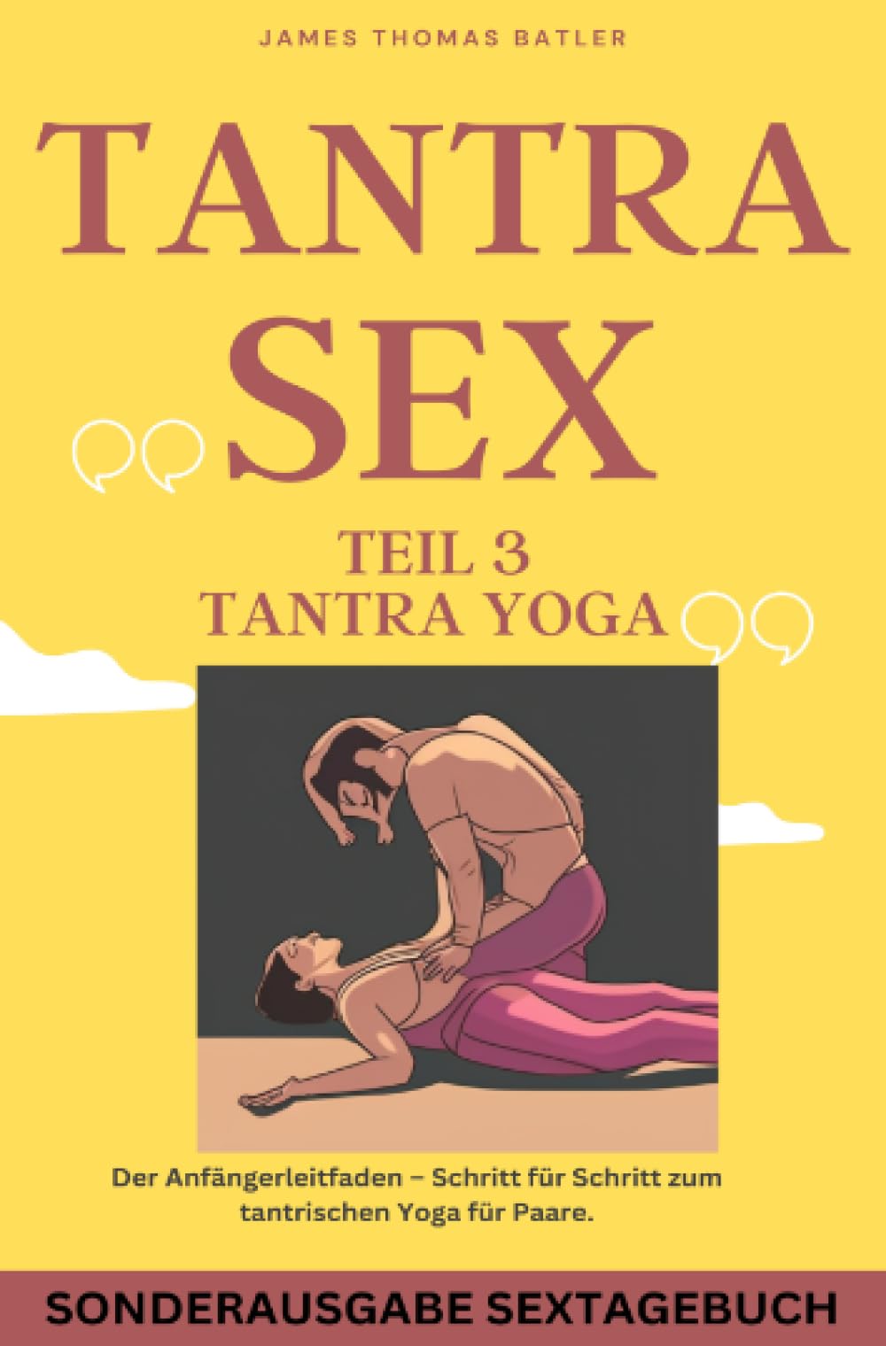 TANTRA YOGA BUCH - NEW 2023: Teil 3 Tantra SEX Der Anfängerleitfaden – Schritt für Schritt zur tantrischen Yoga für Paare - SONDERAUSGABE MIT SEXTAGEBUCH Partnership & Love