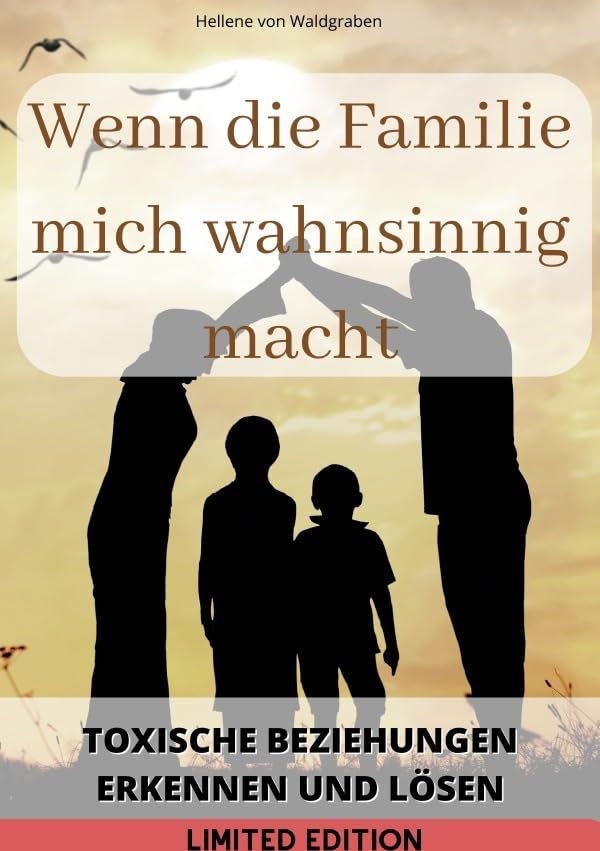 Wenn die Familie mich wahnsinnig macht: : Toxische Beziehungen erkennen und lösen: von Hellene von Waldgraben - SONDERAUSGABE Parents & Children