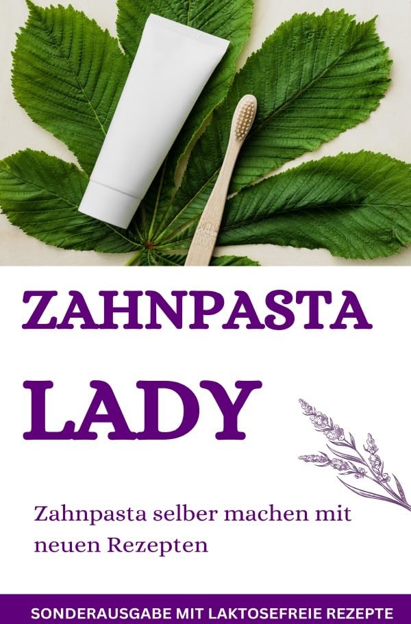 Zahnpasta LADY- Zahnpasta selber machen – 50 Super Rezepte - Zahnpasta selber machen - SONDERAUSGABE MIT LAKTOSEFREIEN REZEPTEN Living & Furnishing