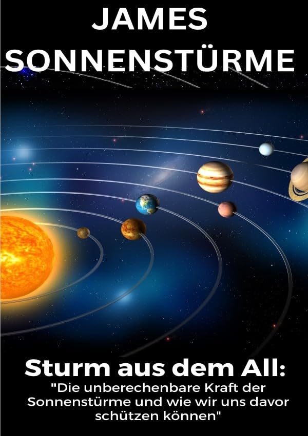 Sturm aus dem All: Die unberechenbare Kraft der Sonnenstürme und wie wir uns davor schützen können, Sonnensturm 2025: Sonnensturm, Blackout, ... aktuell, Sonnensturm Psyche, - SONDERAUSGABE book