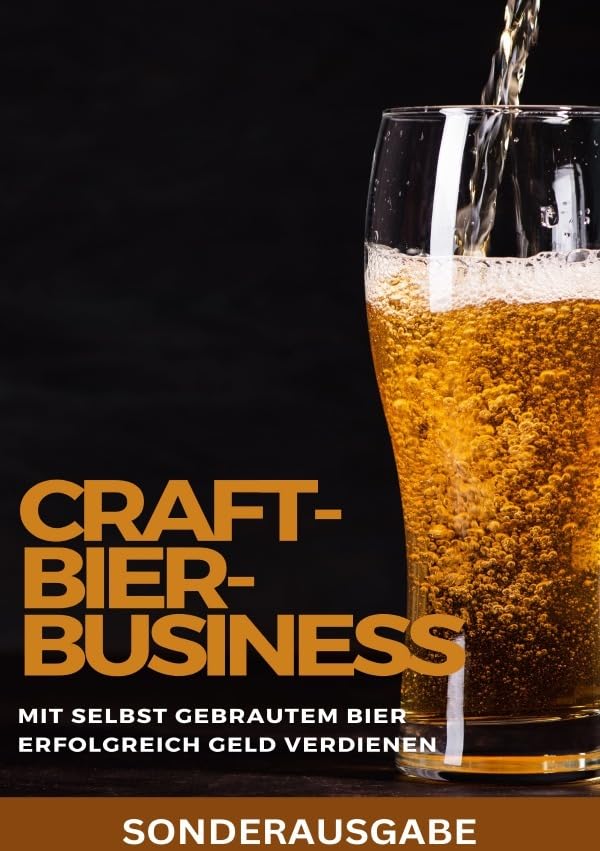 Craft-Bier-Business: Mit selbst gebrautem Bier erfolgreich Geld verdienen: Bier selber brauen, Bier selber brauen Buch, Bier brauen, Bier selber ... Brauen - SONDERAUSGABE MIT LEEREN REZEPTBUCH Business, Finance & Career