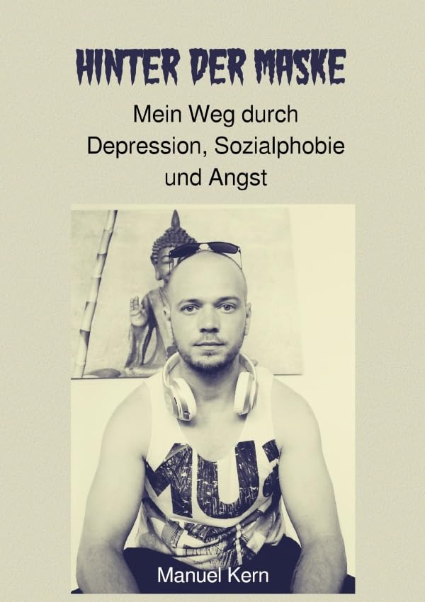 Hinter der Maske: Mein Weg durch Depression, Sozialphobie und Angst Health, Nutrition & Fitness