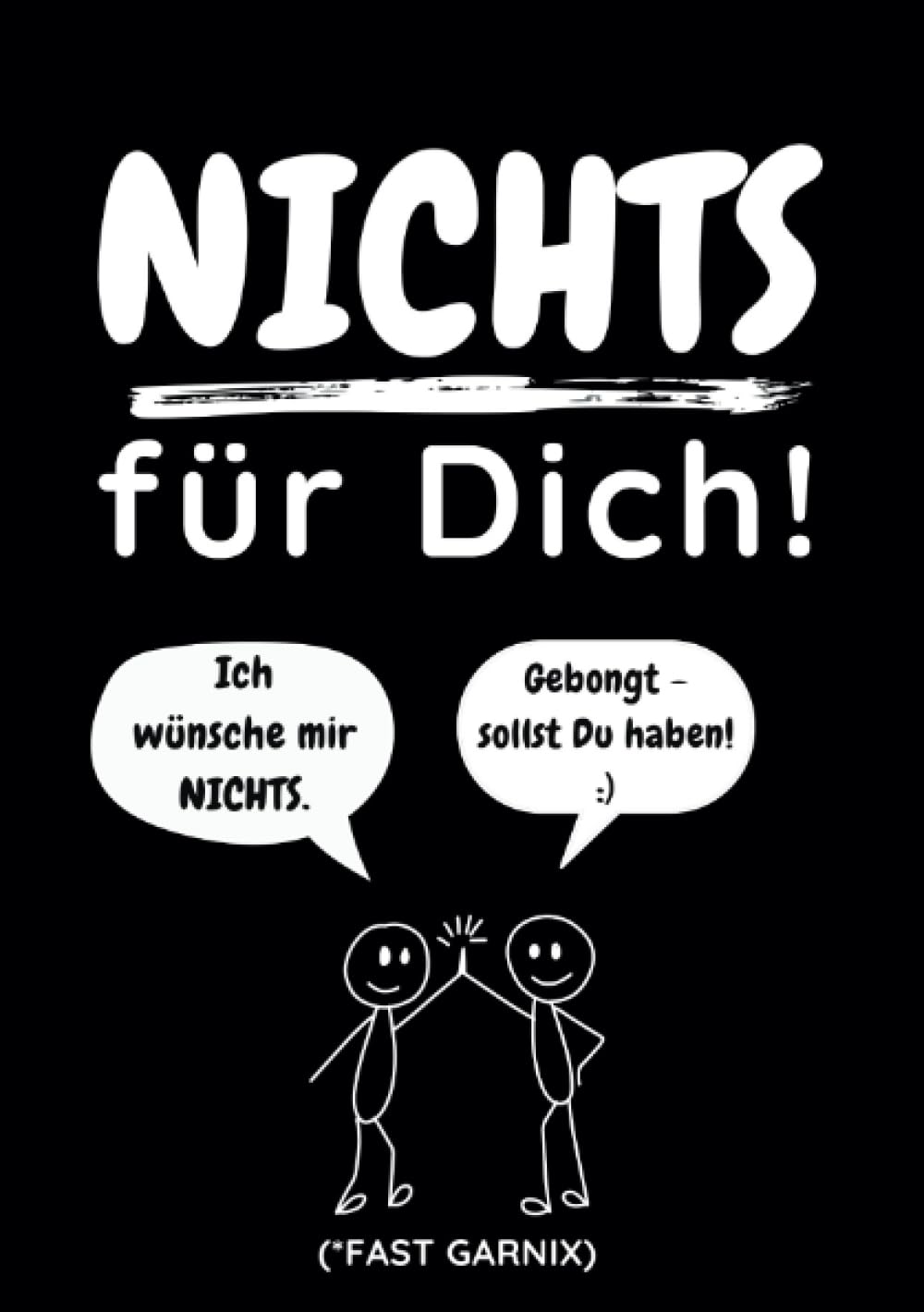Nichts für Dich! (fast garnix): Nichts, wie Du Dir gewünscht hast! Lustiges Buch-Geschenk für alle, die sich nichts oder sogar gar nix wünschen: ... die sich nichts oder sogar gar nix wünschen Leisure, Home & Garden
