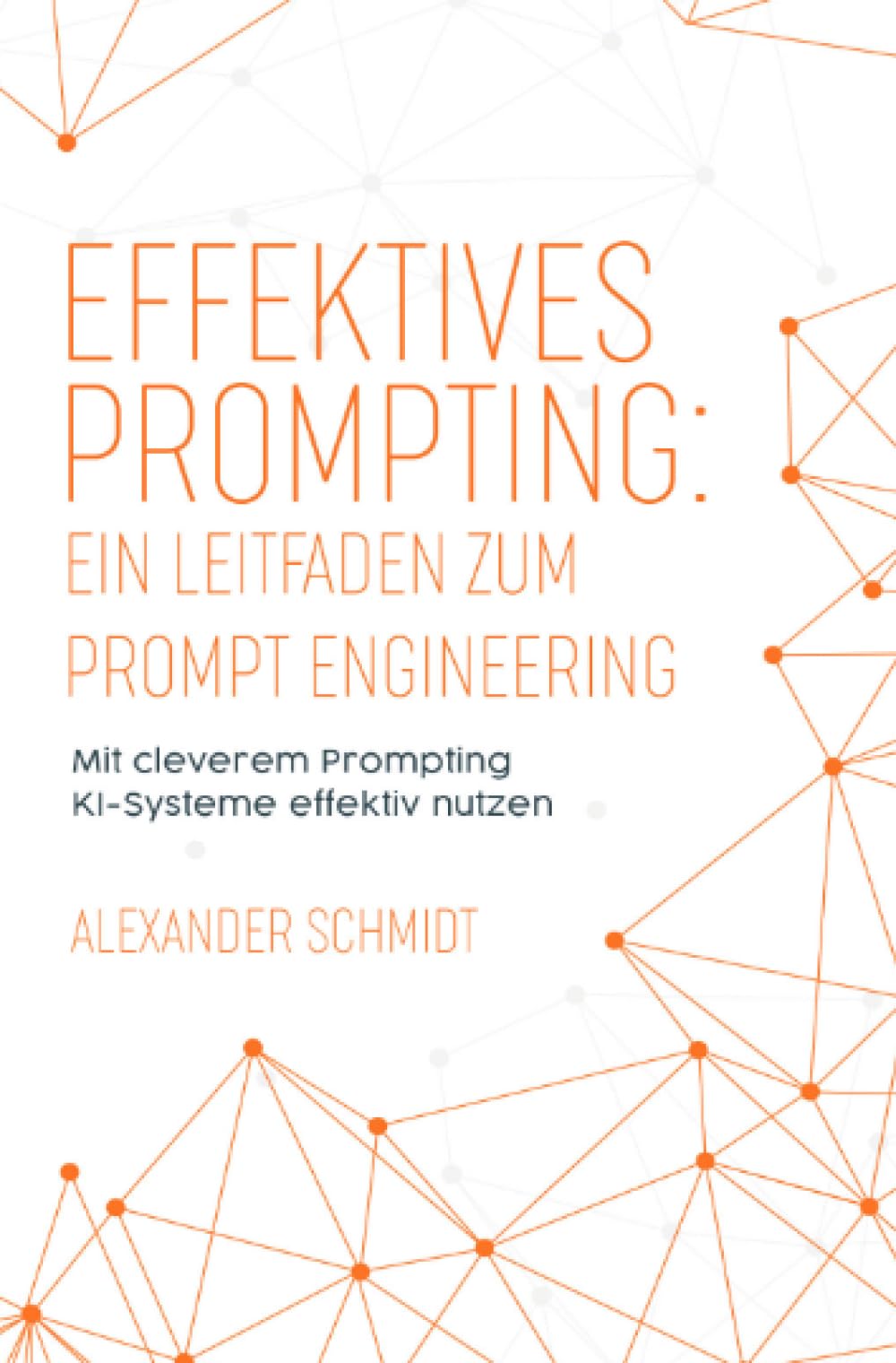 Effektives Prompting: Ein Leitfaden zum Prompt Engineering: Mit cleverem Prompting KI-Systeme effektiv nutzen Computer Science