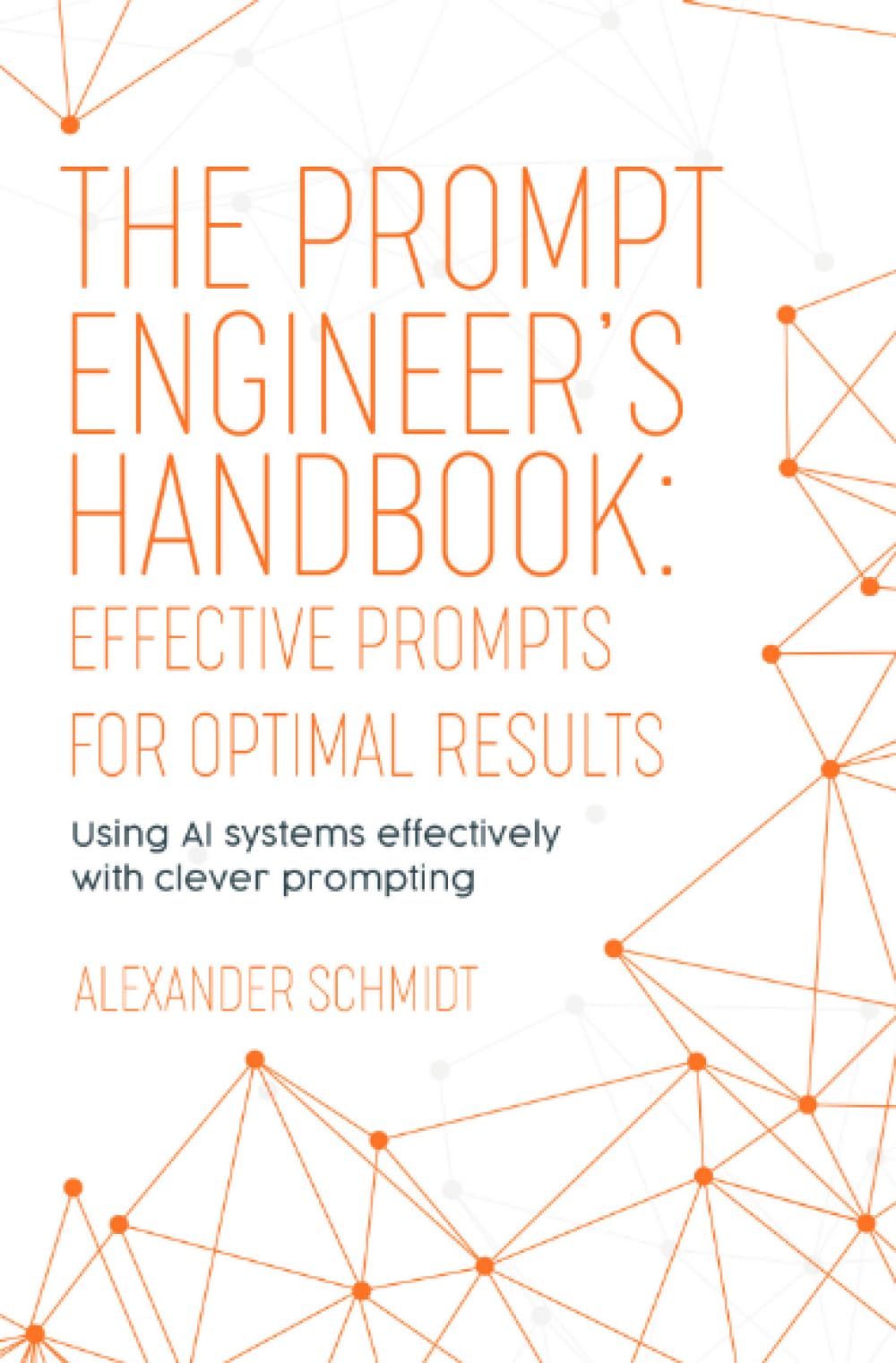 The Prompt Engineer’s Handbook: Effective Prompts for Optimal Results: Using AI systems effectively with clever prompting Business, Finance & Career