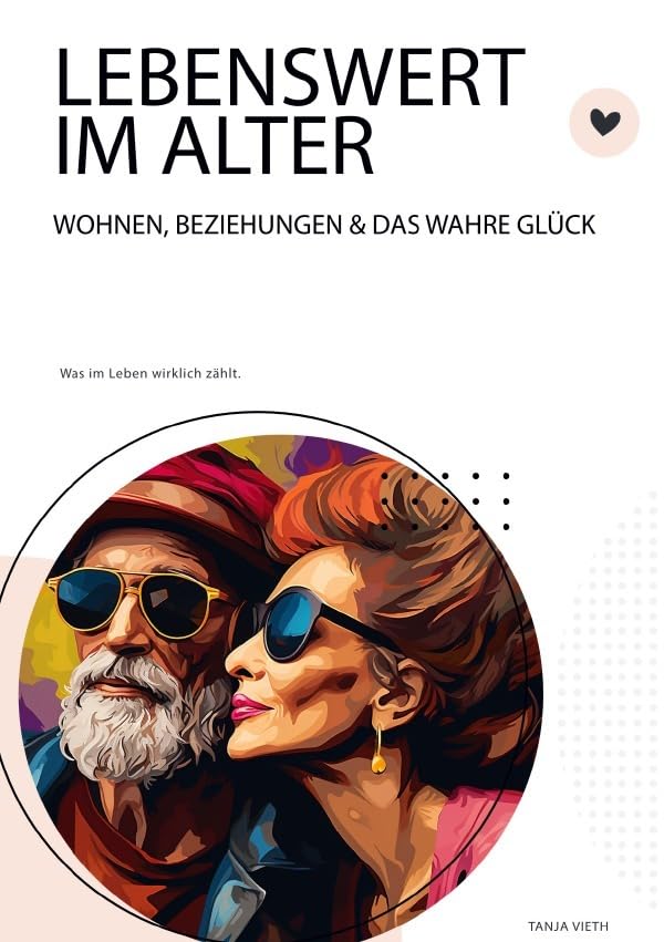 Lebenswert im Alter - Wohnen, Beziehungen und das wahre Glück: DE Social Sciences
