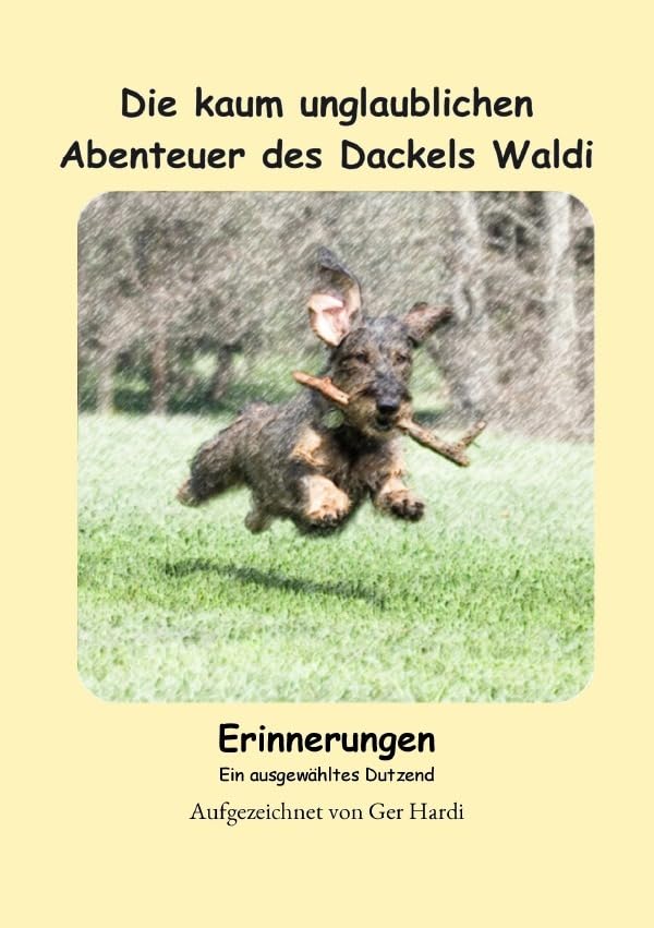 Die kaum unglaublichen Abenteuer des Dackels Waldi - Erinnerungen: Ein ausgewähltes Dutzend spannender Momente aus dem Leben des Dackels Waldemar La StraMi Pets