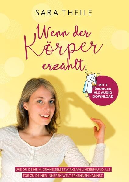 Wenn der Körper erzählt: Wie du deine Migräne selbstwirksam lindern und als Tor zu deiner inneren Welt erkennen kannst. Health, Nutrition & Fitness