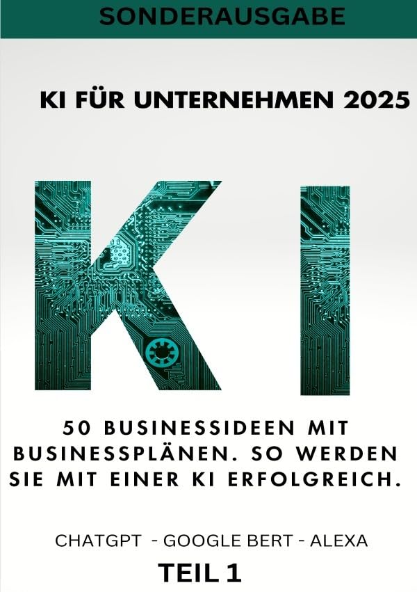 KI BUSINESS BOOKS / KI FÜR UNTERNEHMEN 2025 - 50 Businessideen mit Businessplänen. So werden Sie mit einer KI erfolgreich - Teil 1 Business, Finance & Career