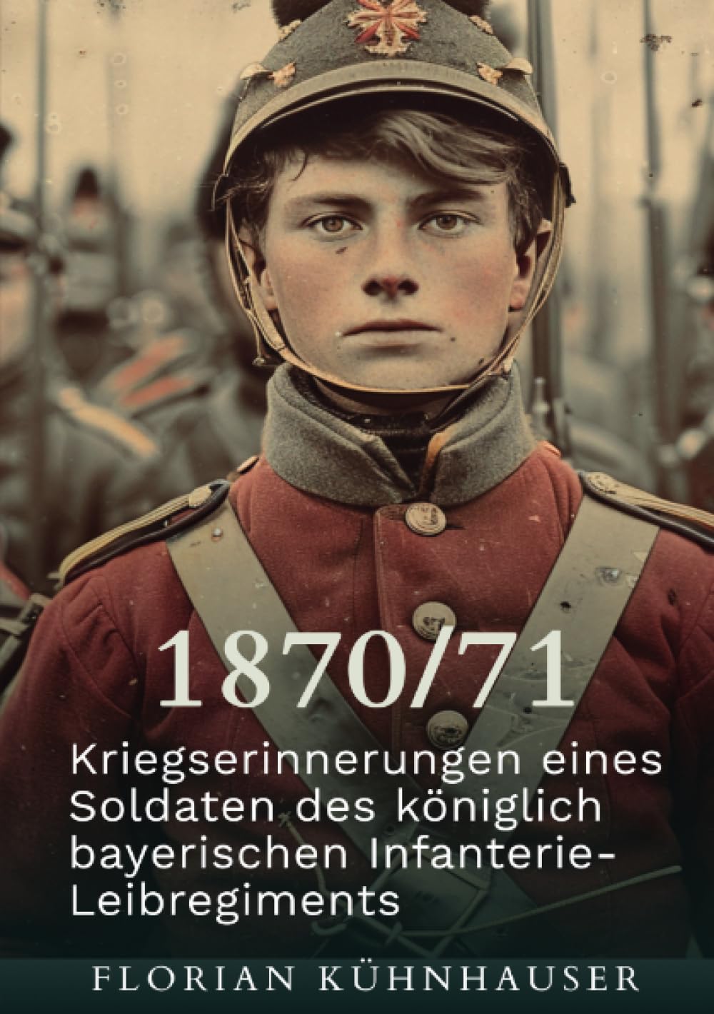 1870/71: Kriegserinnerungen eines Soldaten des königlich bayerischen Infanterie- Leibregiments Drama