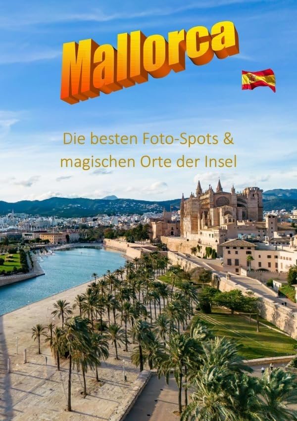 MALORCA Die besten Foto-Spots & magischen Orte der Insel: Unentbehrlich für einen unvergessliche Zeit auf der Insel Photography