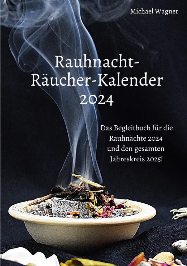 Rauhnacht-Räucher-Kalender 2024: Das Begleitbuch für die Rauhnächte 2024 und den gesamten Jahreskreis 2025! Calendars