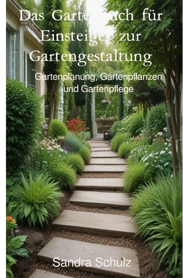 Das Gartenbuch für Einsteiger zur Gartengestaltung: Gartenplanung, Gartenpflanzen und Gartenpflege Hobbies & Crafts