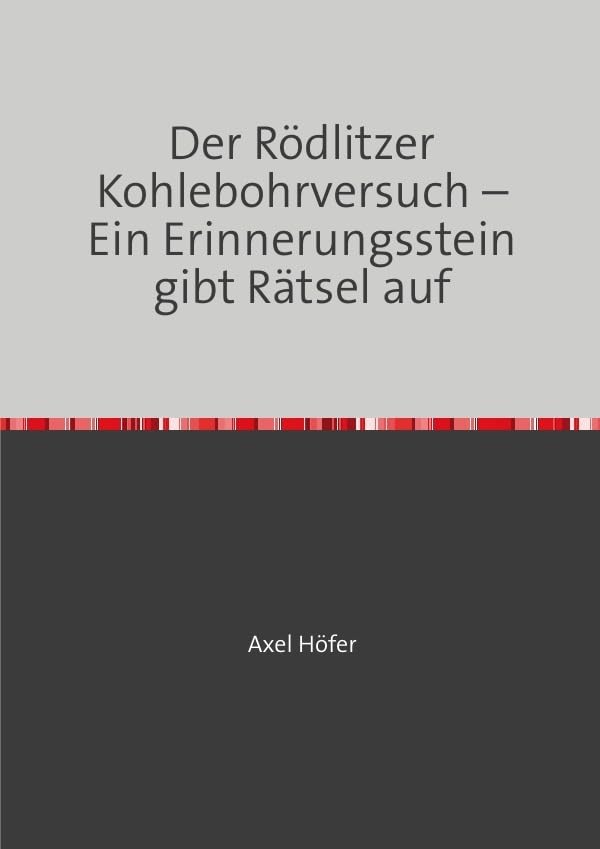 Der Rödlitzer Kohlebohrversuch – Ein Erinnerungsstein gibt Rätsel auf: EIN REKONSTRUKTIONSVERSUCH ZUR STANDORTBESTIMMUNG Politics & History
