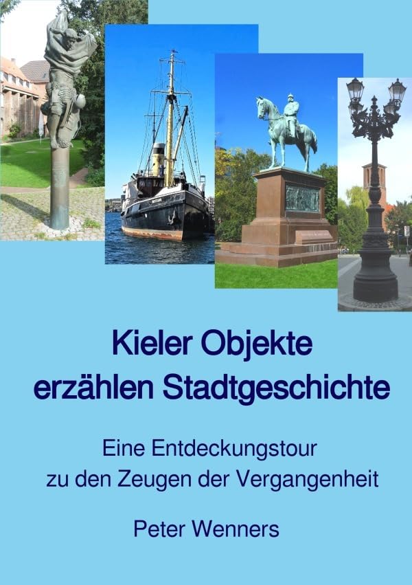 Kieler Objekte erzählen Stadtgeschichte: Eine Entdeckungstour zu den Zeugen der Vergangenheit Politics & History