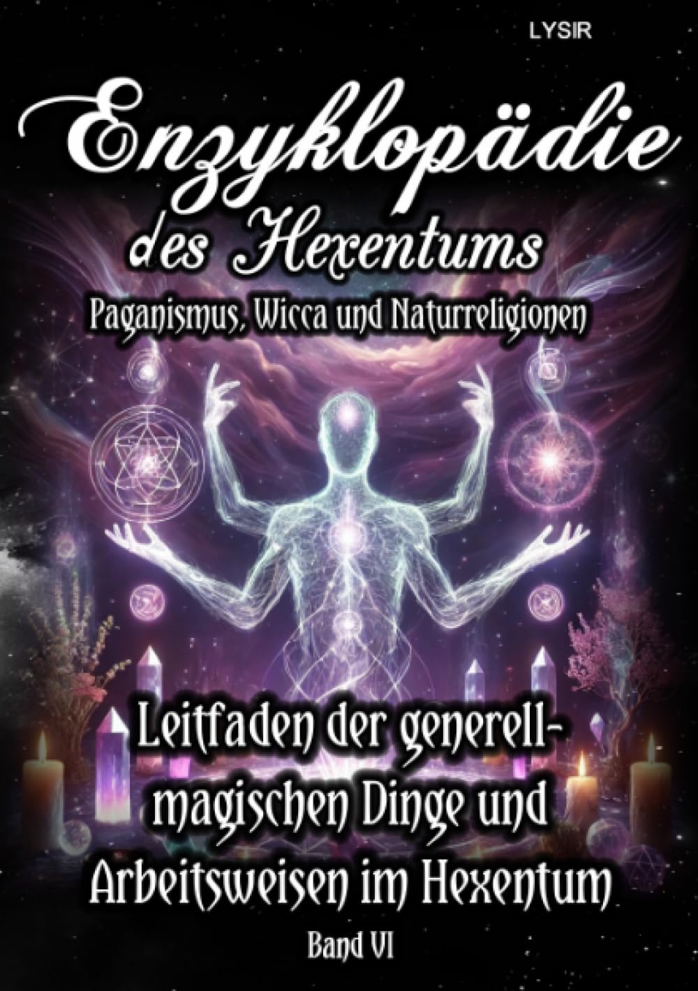 Enzyklopädie des Hexentums - Leitfaden zu den generell-magischen Dingen und Arbeitsweisen im Hexentum - Band 6: Paganismus, Wicca und Naturreligionen Lifestyle