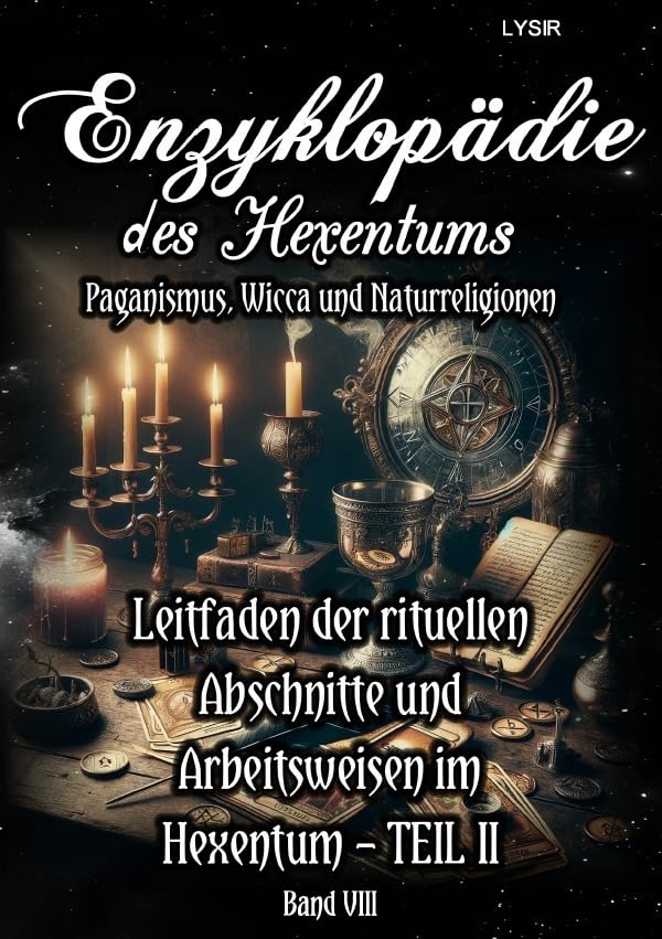 Enzyklopädie des Hexentums / Enzyklopädie des Hexentums - Leitfaden der rituellen Abschnitte und Arbeitsweisen im Hexentum – TEIL II - Band 8: Paganismus, Wicca und Naturreligionen Lifestyle