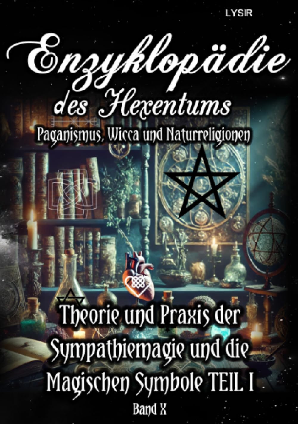 Enzyklopädie des Hexentums - Theorie und Praxis der Sympathiemagie und die Magischen Symbole TEIL I - Band 10: Paganismus, Wicca und Naturreligionen Lifestyle
