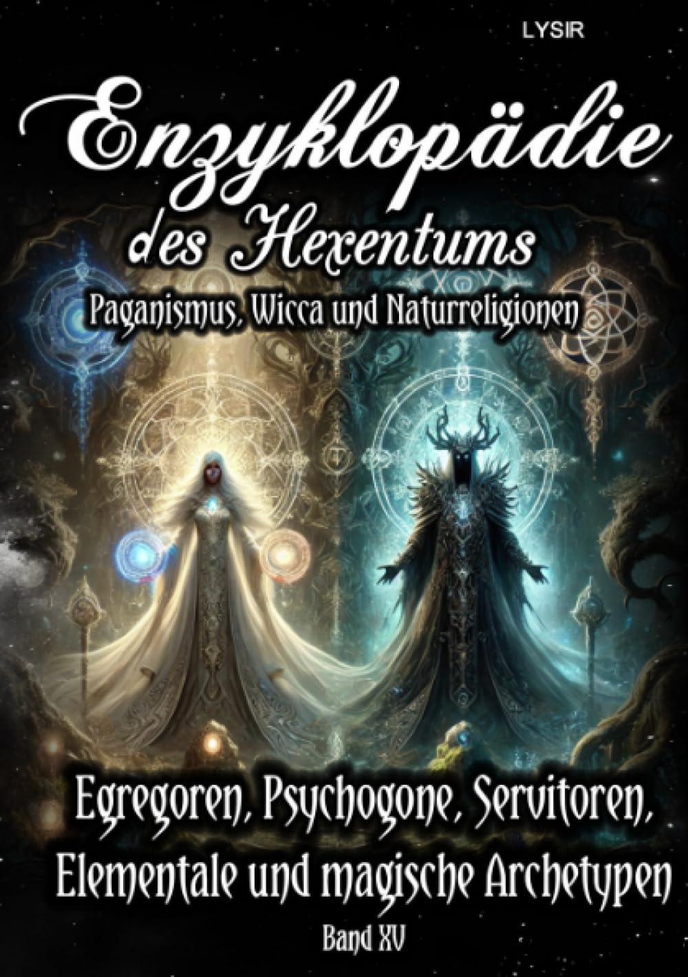 Enzyklopädie des Hexentums - Egregoren, Psychogone, Servitoren, Elementale und magische Archetypen - Band 15: Paganismus, Wicca und Naturreligionen Lifestyle