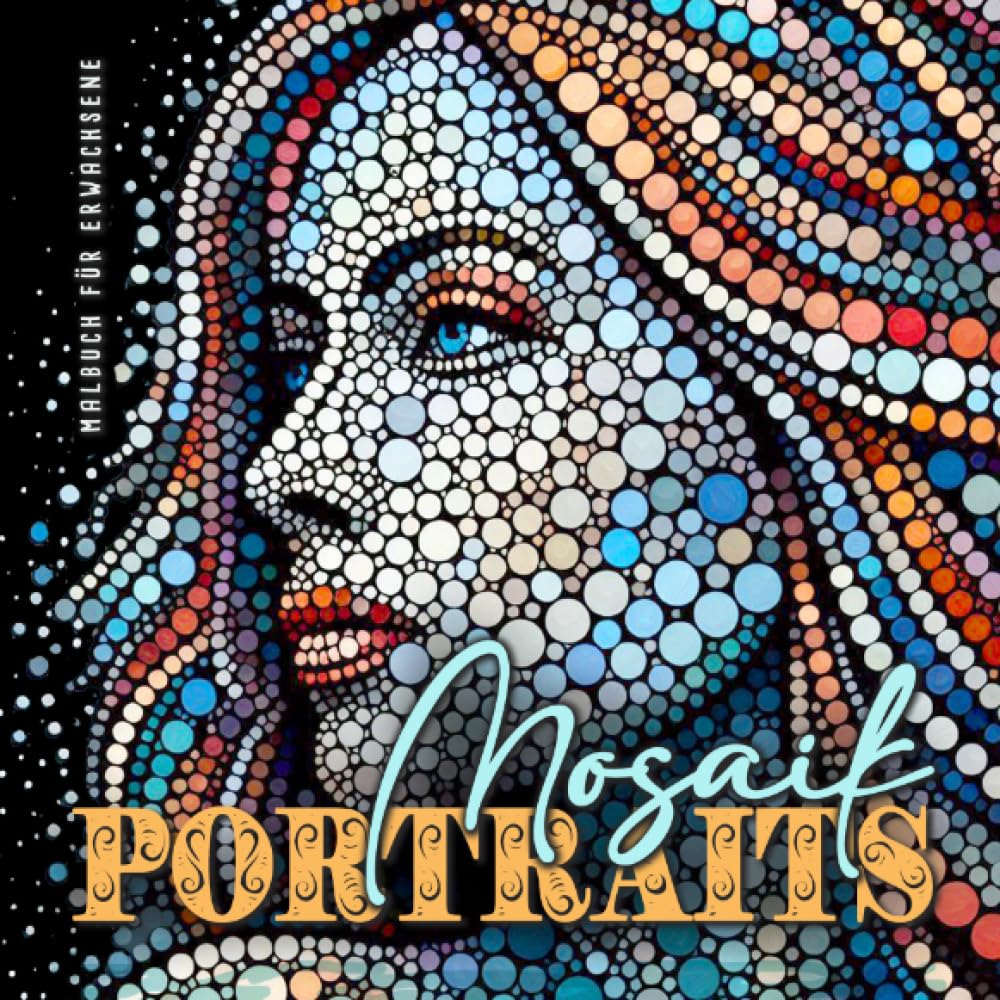 Mosaik Portraits Malbuch für Erwachsene: Mosaik Malbuch für Erwachsene | Portraits Malbuch Dot Painting | Ausmalbuch Punkte Malbuch Education & Training