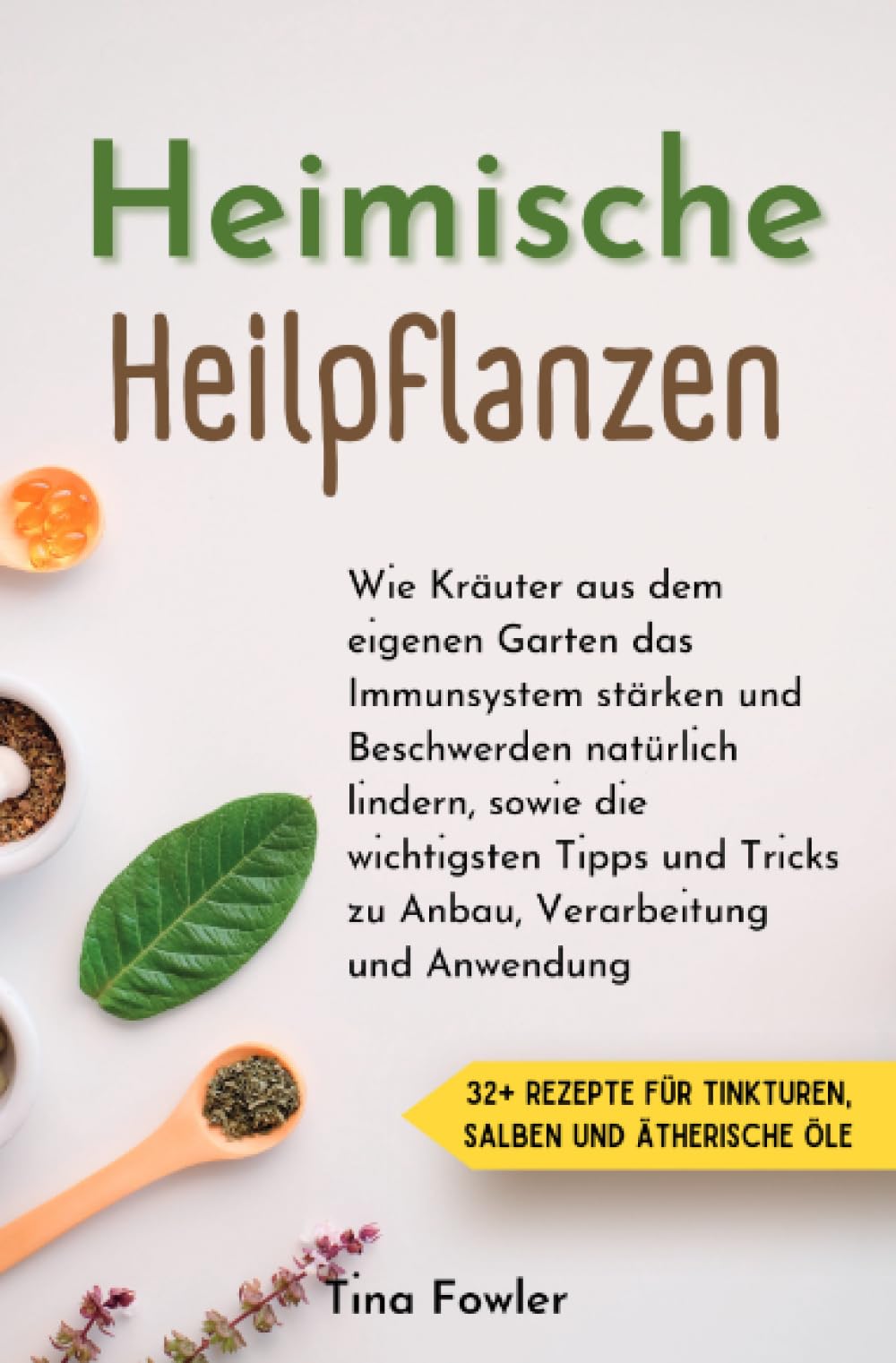 Heimische Heilpflanzen: Wie Kräuter aus dem eigenen Garten das Immunsystem stärken und Beschwerden natürlich lindern, sowie die wichtigsten Tipps und Tricks zu Anbau, Verarbeitung und Anwendung Medicine