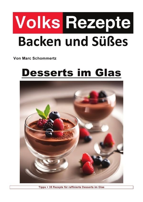 Volksrezepte Backen und Süßes / Volksrezepte Backen und Süßes - Desserts im Glas: 30 köstliche Rezepte für Desserts im Glas Leisure, Home & Garden