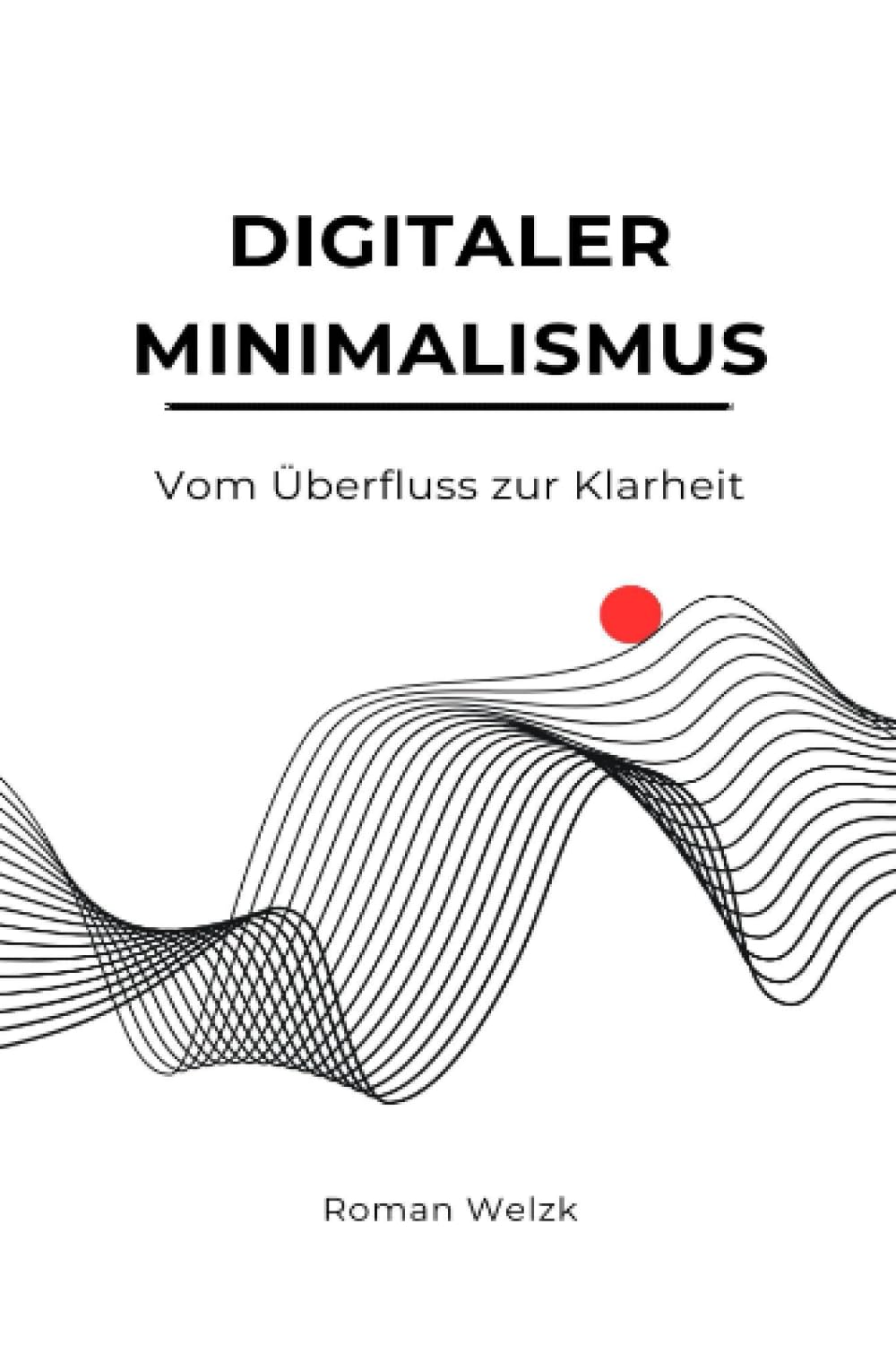 Digitaler Minimalismus: Vom Überfluss zur Klarheit: DE Business, Finance & Career