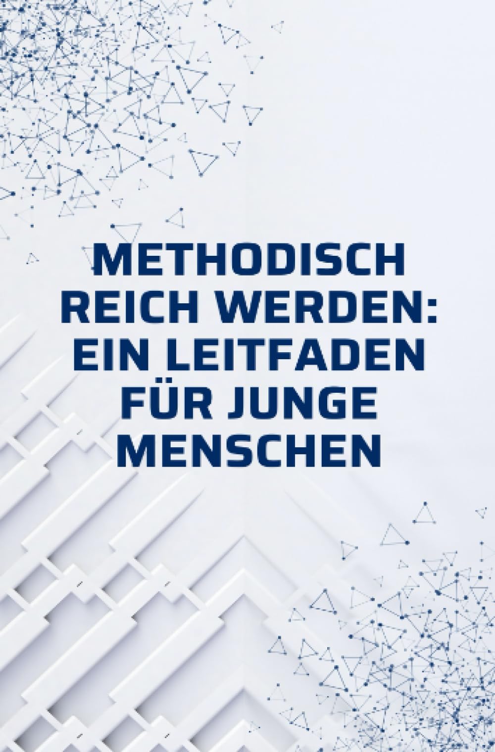 Methodisch reich werden: Ein Leitfaden für junge Menschen ohne Erfahrung Business, Finance & Career