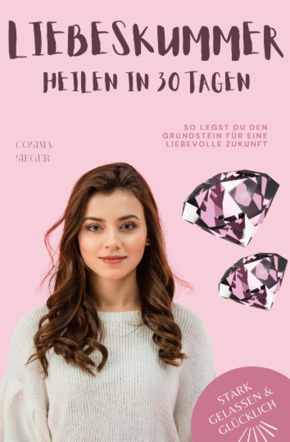 Liebeskummer überwinden in 30 Tagen: So legst Du den Grundstein für eine liebevolle Zukunft: Mit Praxisprogramm (Stark, gelassen & glücklich mit Cosima Sieger) Parents & Children