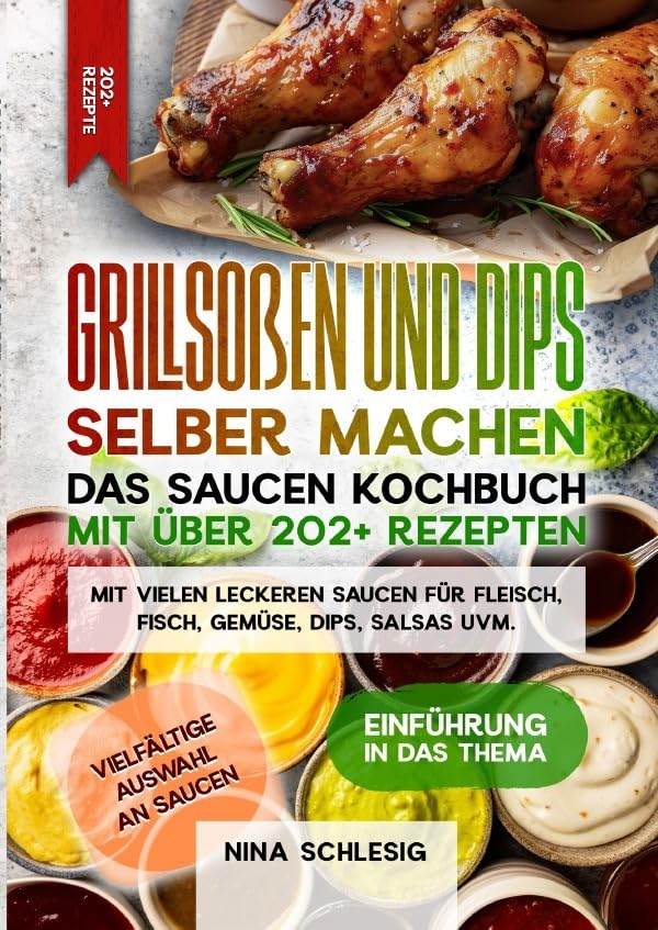 Grillsoßen und Dips selber machen – Das Saucen Kochbuch mit über 202+ Rezepten: Mit vielen leckeren Saucen für Fleisch, Fisch, Gemüse, Dips, Salsas uvm. Leisure, Home & Garden