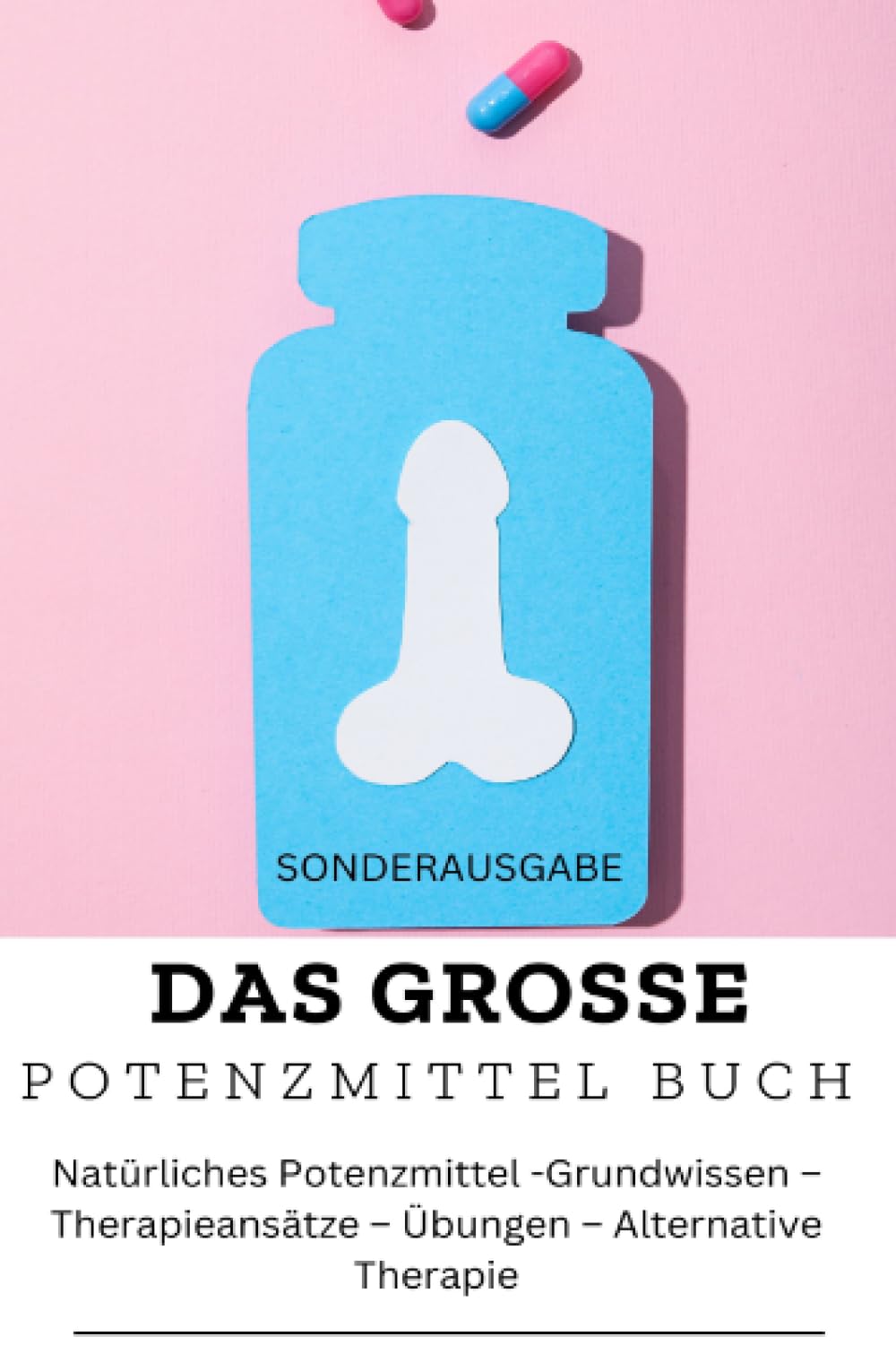 DAS GROSSE POTENZMITTEL BUCH: Natürliches Potenzmittel – Grundwissen – Therapieansätze – Übungen – Alternative Therapie: Sonderausgabe mit 10 Sexstellungen Partnership & Love