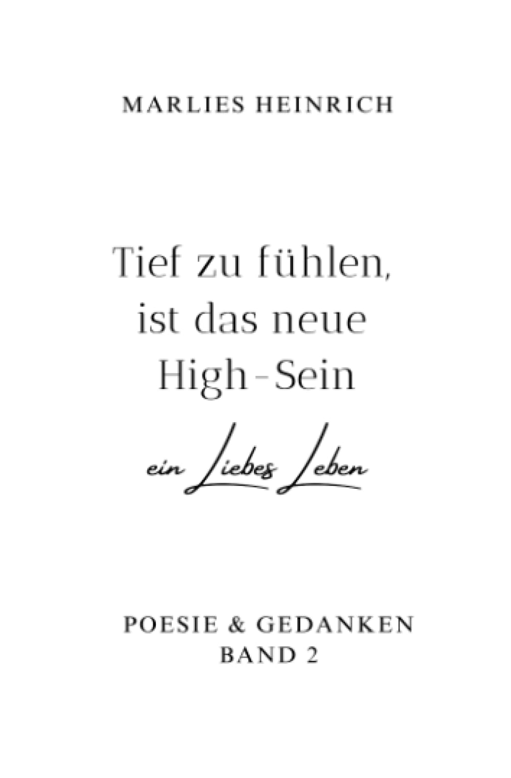 Tief zu fühlen, ist das neue High-Sein: ein LiebesLeben (Poesie & Gedanken) Poetry