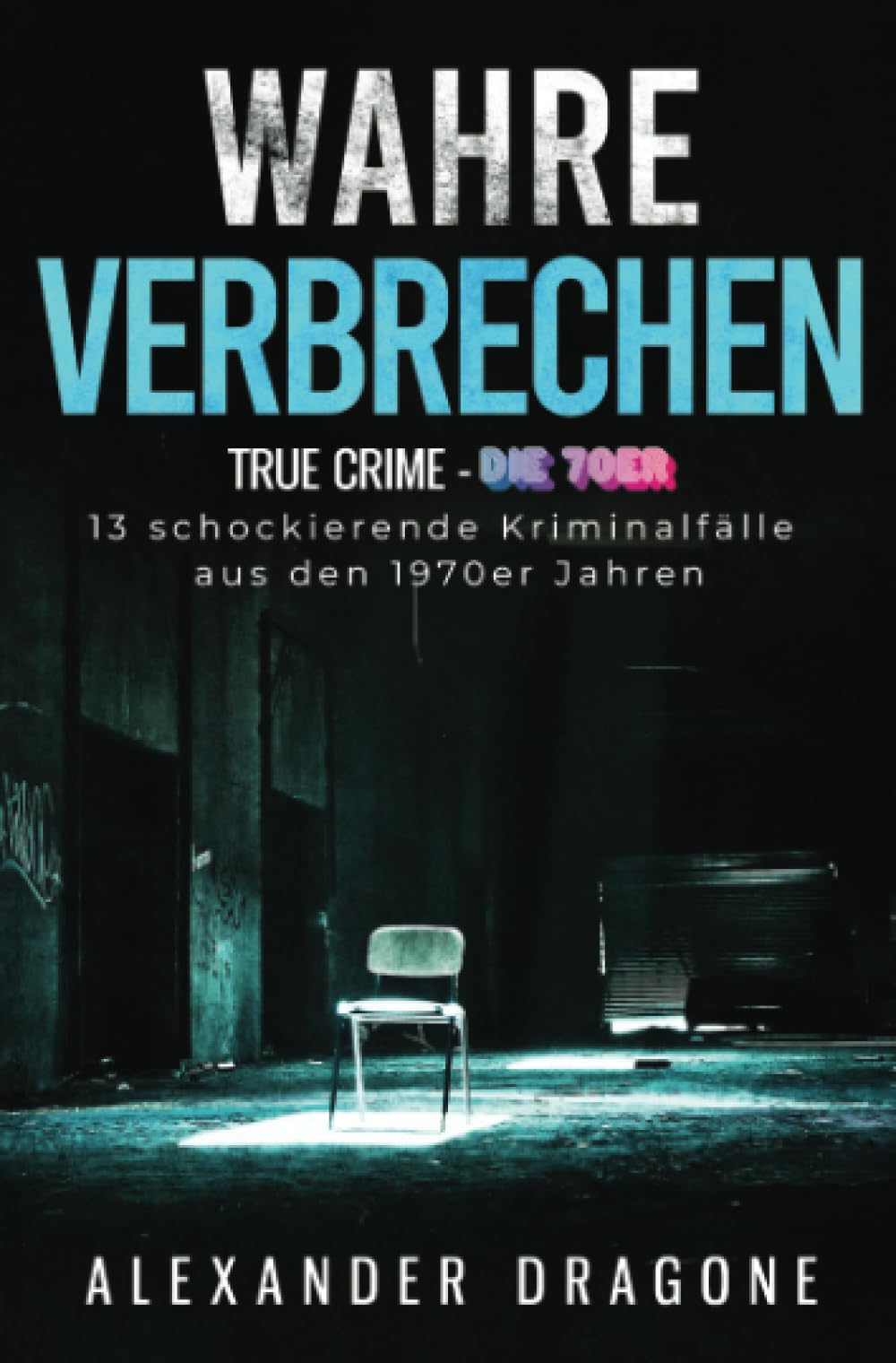 Wahre Verbrechen: True Crime - Die 70er. 13 schockierende Kriminalfälle aus den 1970er Jahren book