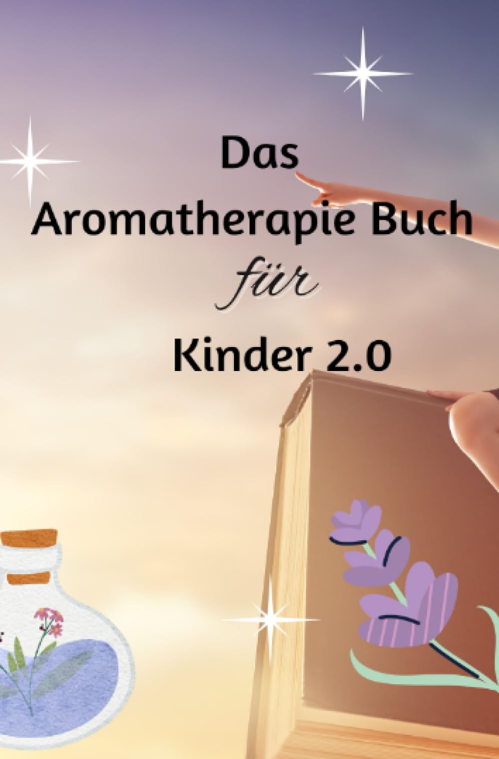 Das Aromatherapie Buch für Kinder 2.0 Neue Therapie und Grundwissen bei alltäglichen Krankheiten : Sonderausgabe 10 Kochrezepte mit ätherischen Ölen Medicine