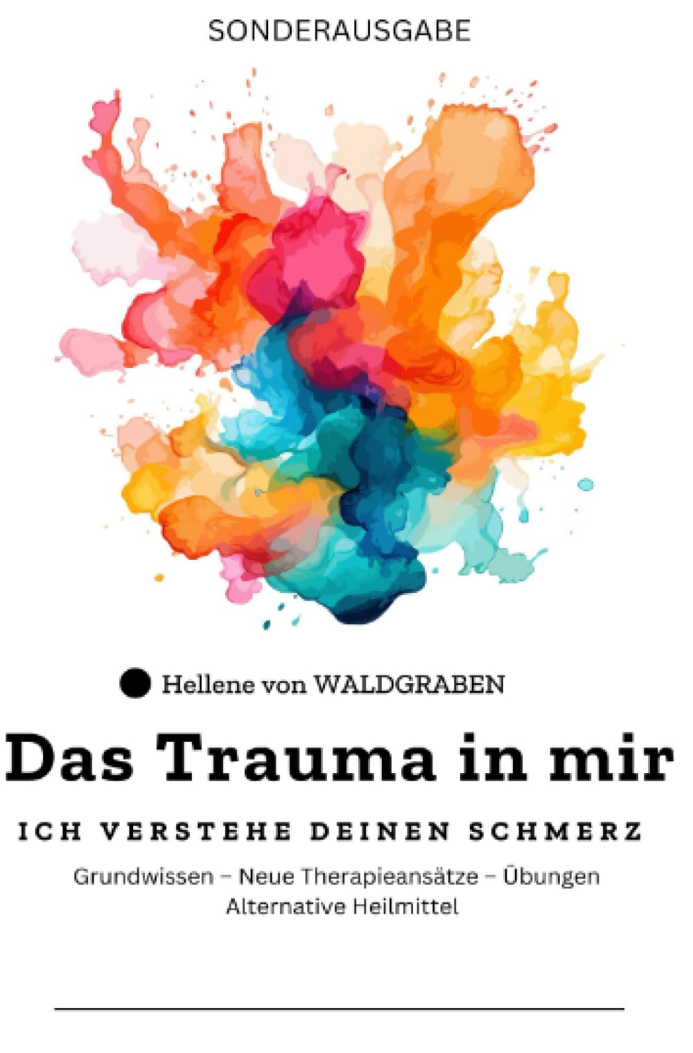 Das Trauma in mir: Ich verstehe deinen Schmerz Grundwissen – Neue Therapieansätze – Übungen – Alternative Heilmittel - SONDERAUSGABE Medicine