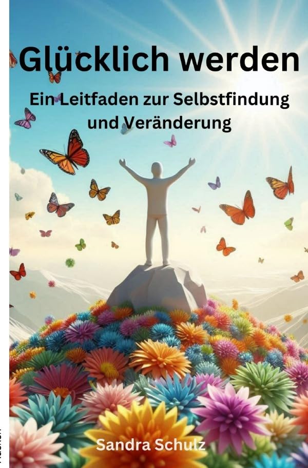 Glücklich werden: Ein Leitfaden zur Selbstfindung und Veränderung Health, Nutrition & Fitness