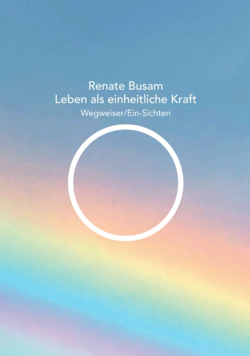 Leben als einheitliche Kraft — Wegweiser/Ein-Sichten: DE Religion & Esotericism
