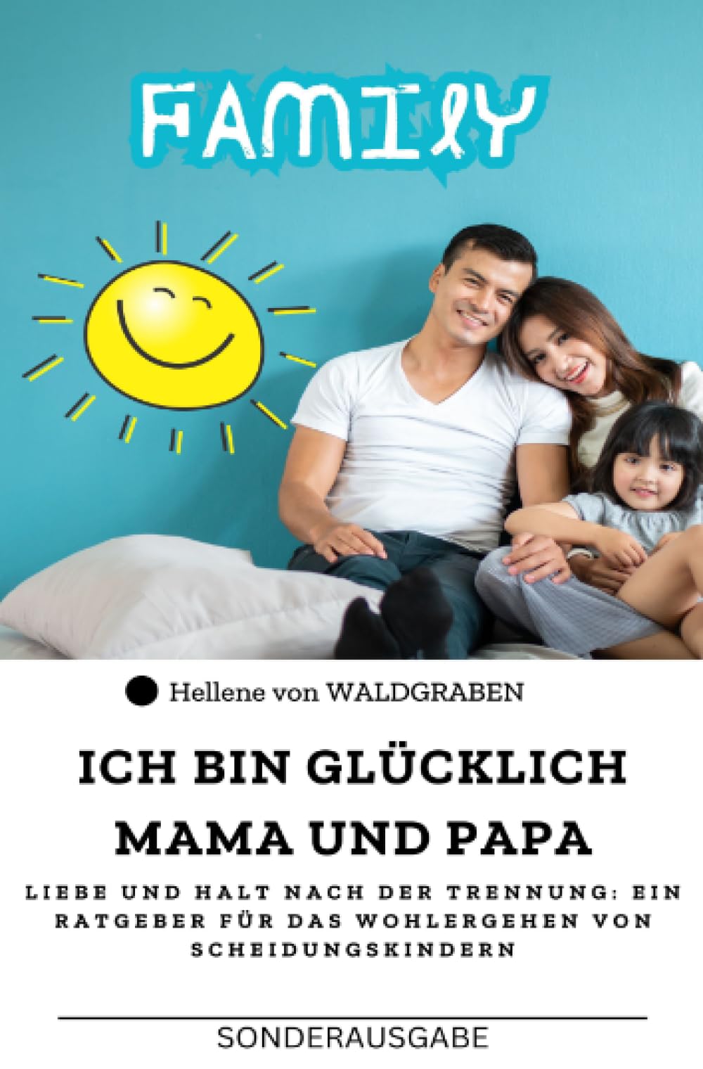 Ich bin glücklich Mama und Papa: Liebe und Halt nach der Trennung: Ein Ratgeber für das Wohlergehen von Scheidungskindern : Sonderausgabe Arbeitsblätter Parents & Children