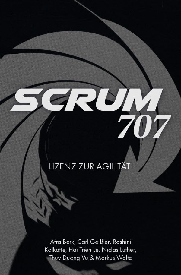 Scrum 707: Lizenz zur Agilität Business, Finance & Career