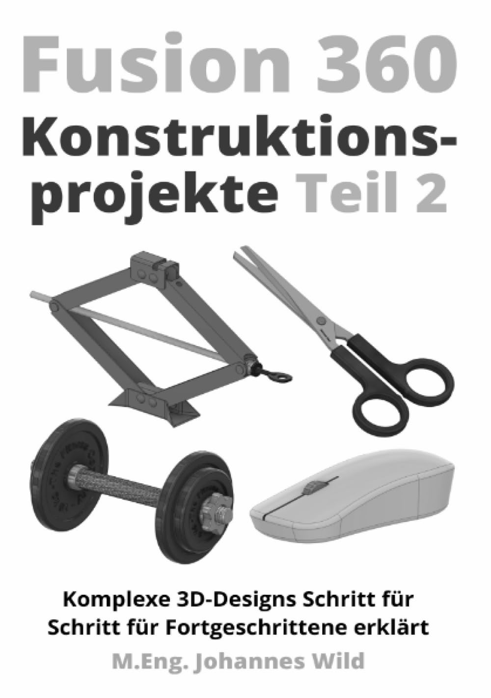 Fusion 360 | Konstruktionsprojekte - Teil 2: Komplexe 3D-Designs Schritt für Schritt für Fortgeschrittene erklärt Computer Science