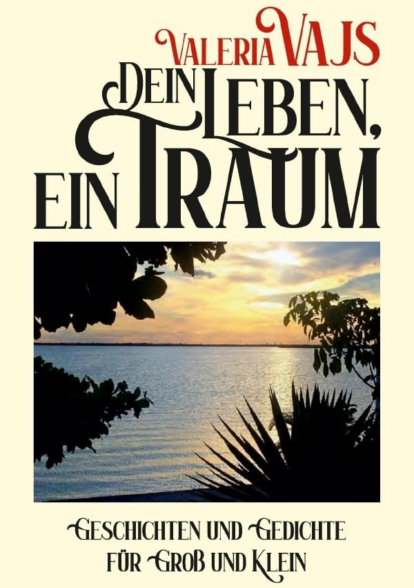 Dein Leben, ein Traum: Geschichten und Gedichte für Groß und Klein Essays & Short Stories