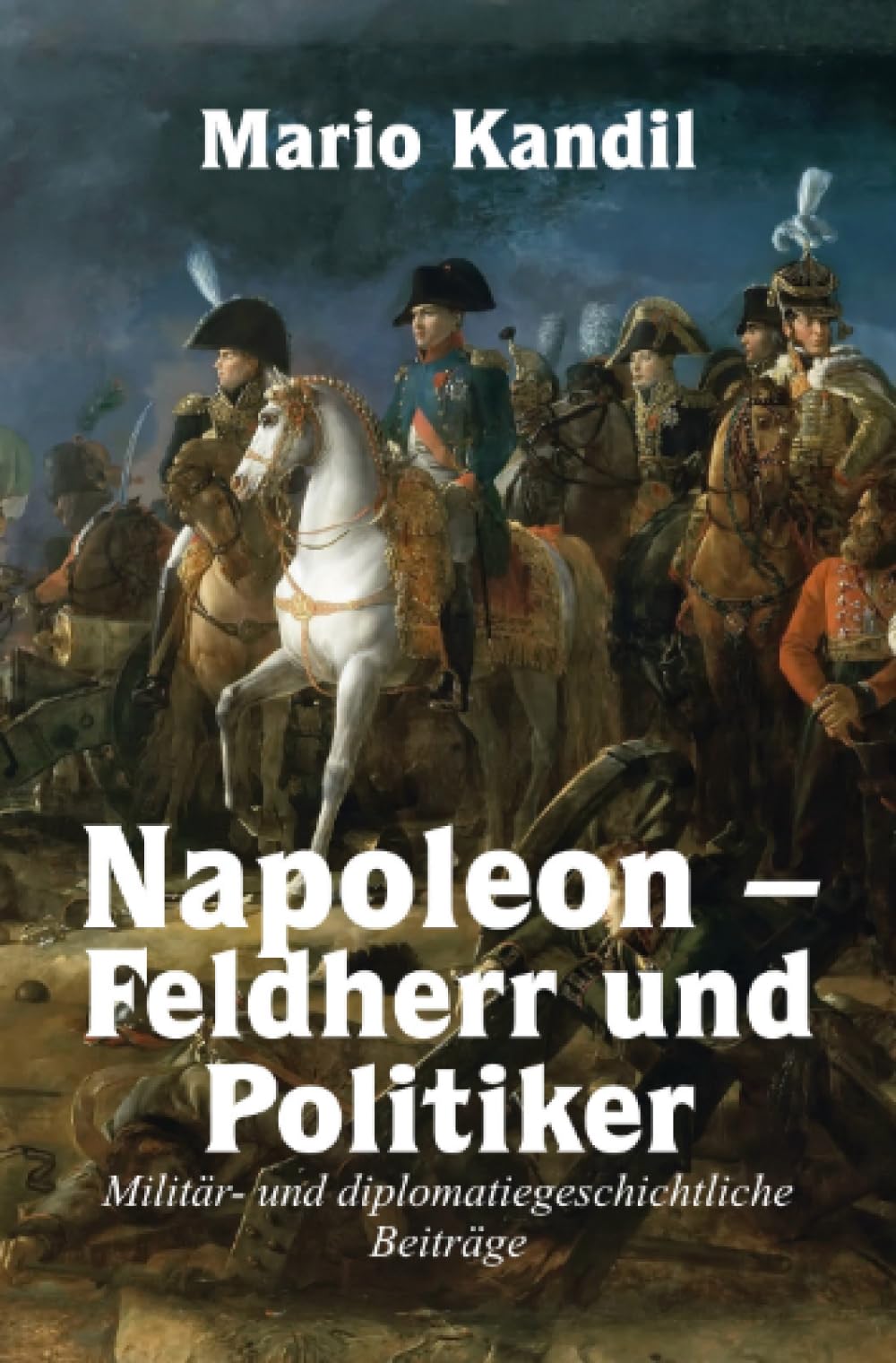Napoleon – Feldherr und Politiker: Militär- und diplomatiegeschichtliche Beiträge Personalities