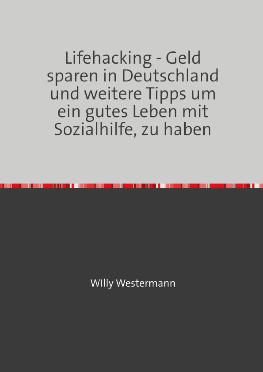 Lifehacking - Geld sparen in Deutschland und weitere Tipps um ein gutes Leben mit Sozialhilfe, zu haben Business, Finance & Career