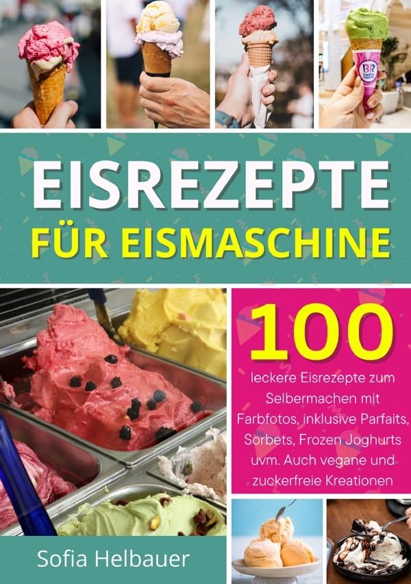 Eisrezepte für Eismaschine: 100 leckere Eisrezepte zum Selbermachen mit Farbfotos, inklusive Parfaits, Sorbets, Frozen Joghurts uvm. Auch vegane und zuckerfreie Kreationen Leisure, Home & Garden