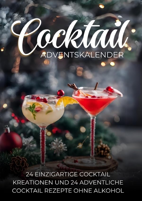 Cocktail Adventskalender: 24 Einzigartige Cocktail Kreationen und 24 adventliche Cocktail Rezepte ohne Alkohol Lifestyle