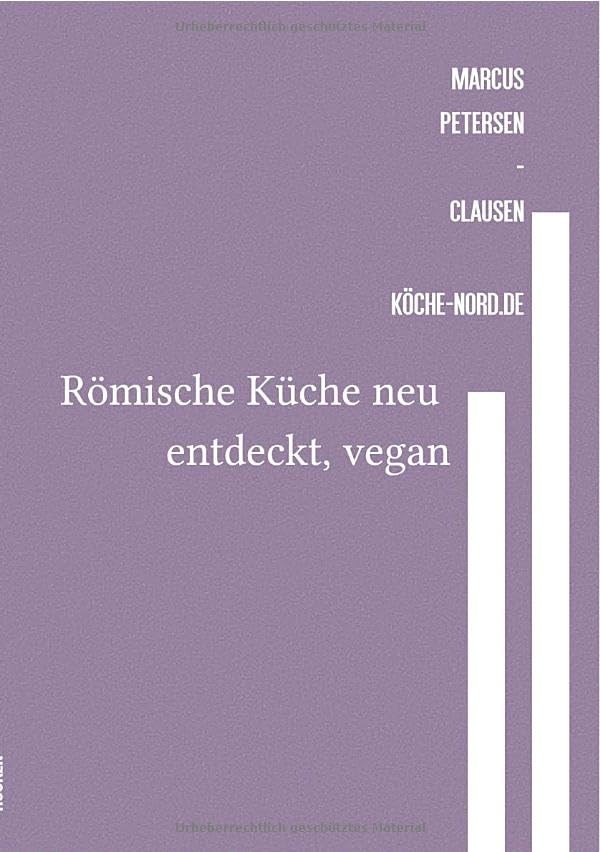 Römische Küche neu entdeckt, vegan: Antike Genüsse modern interpretiert: Vegane und glutenfreie Rezepte für alle, die die römische Küche neu entdecken möchten. Leisure, Home & Garden