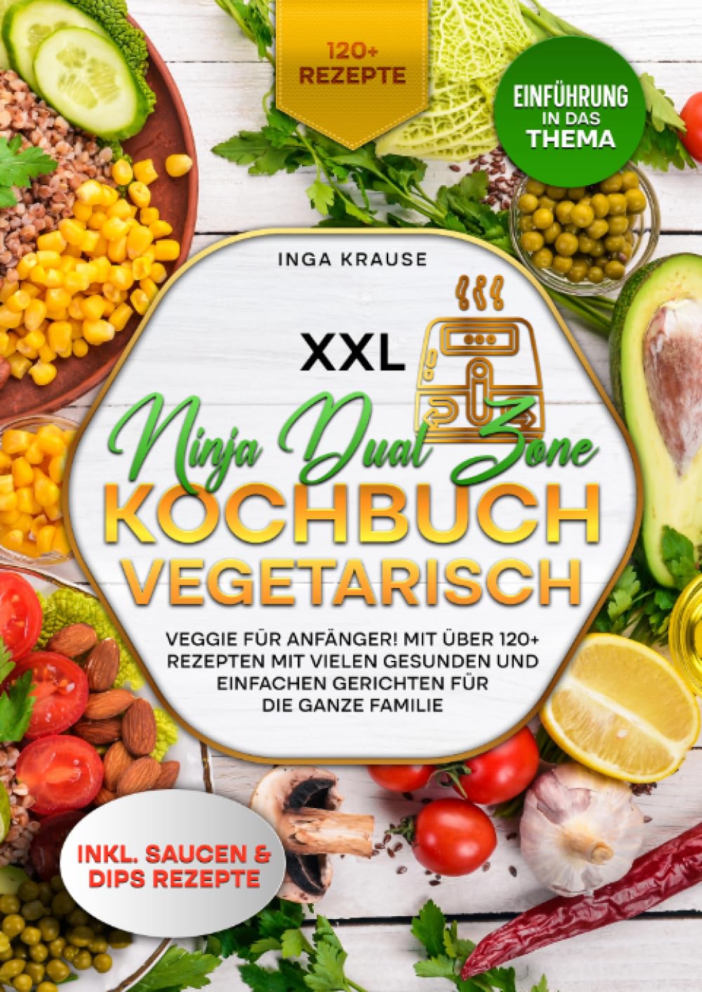 XXL Ninja Dual Zone Kochbuch Vegetarisch: Veggie für Anfänger! Mit über 120+ Rezepten mit vielen gesunden und einfachen Gerichten für die ganze Familie Leisure, Home & Garden