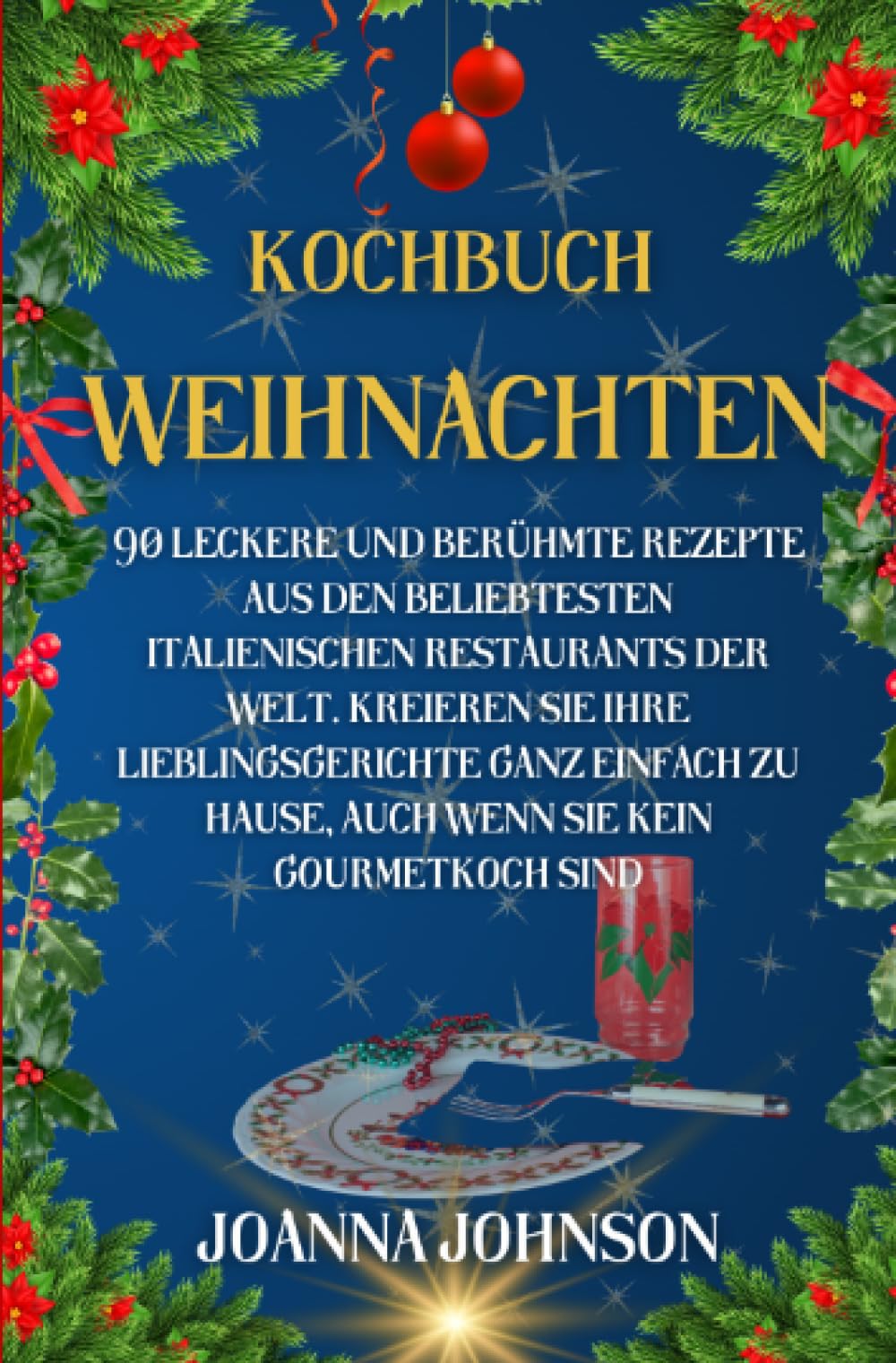 Kochbuch Weihnachten: 90 leckere und berühmte Rezepte aus den beliebtesten italienischen Restaurants der Welt. Kreieren Sie Ihre Lieblingsgerichte ... wenn Sie kein Gourmetkoch sind. (Kochbücher) Leisure, Home & Garden